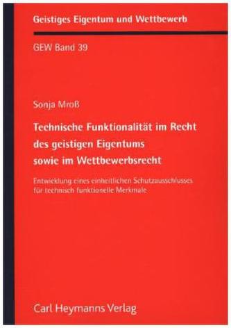 Technische Funktionalität im Recht des geistigen Eigentums sowie im Wettbewerbsrecht
