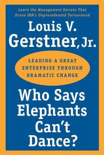 Who Says Elephants Can't Dance?. Leading a Great Enterprise Through Dramatic Change