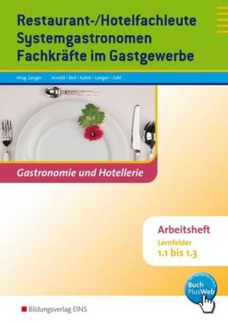 Restaurant-/Hotelfachleute, Systemgastronomen, Fachkräfte im Gastgewerbe, Lernfelder 1.1-1.3, Arbeitsheft