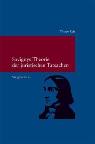 Savignyana / Savignys Theorie der juristischen Tatsachen