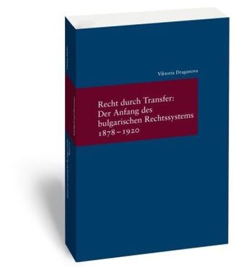Recht durch Transfer: Der Anfang des bulgarischen Rechtssystems 1878-1920