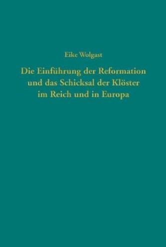 Die Einführung der Reformation und das Schicksal der Klöster im Reich und in Europa