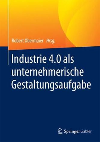Industrie 4.0 als unternehmerische Gestaltungsaufgabe
