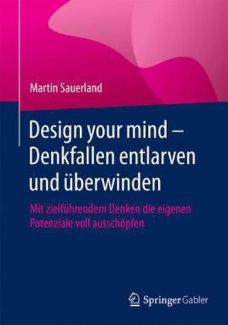 Design your mind - Denkfallen entlarven und überwinden