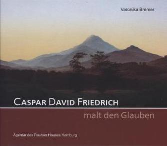 Caspar David Friedrich malt den Glauben