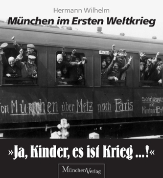 'Ja, Kinder, es ist Krieg ... !' - München im Ersten Weltkrieg