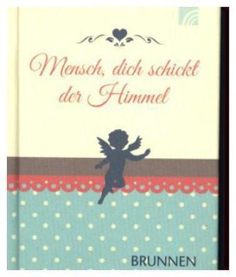 Mensch, dich schickt der Himmel