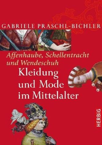 Affenhaube, Schellentracht und Wendeschuh. Kleidung und Mode im Mittelalter