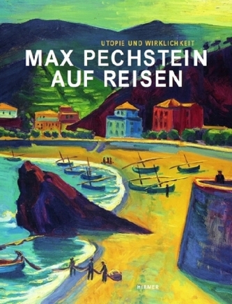 Max Pechstein auf Reisen - Utopie und Wirklichkeit