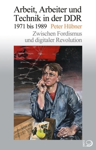 Arbeit, Arbeiter und Technik in der DDR 1971 bis 1989 Arbeit, Arbeiter und Technik in der DDR 1971 bis 1989