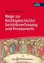 Wege zur Rechtsgeschichte: Gerichtsbarkeit und Verfahren