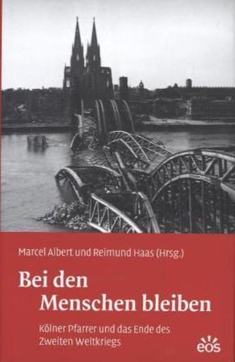 Bei den Menschen bleiben - Kölner Pfarrer und das Ende des Zweiten Weltkriegs