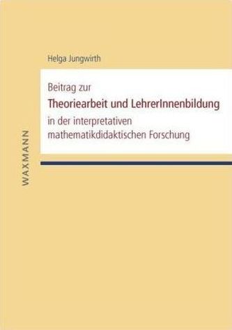Beitrag zur Theoriearbeit und LehrerInnenbildung in der interpretativen mathematikdidaktischen Forschung