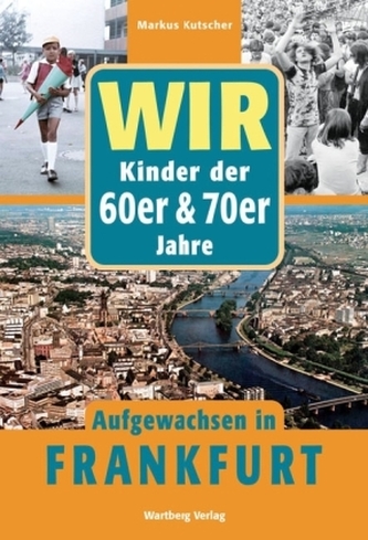 Wir Kinder der 60er & 70er Jahre. Aufgewachsen in Frankfurt