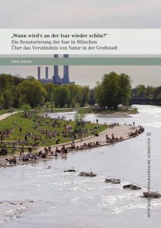 'Wann wird's an der Isar wieder schön?' Die Renaturierung der Isar in München