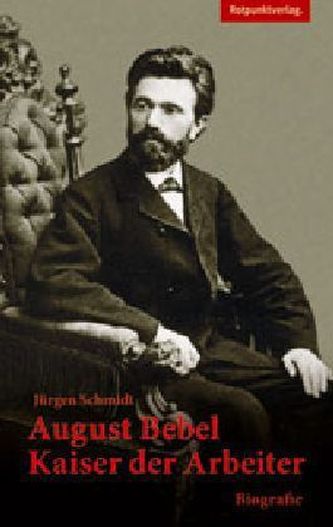 August Bebel - Kaiser der Arbeiter