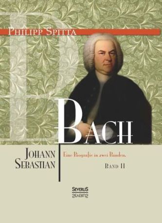 Johann Sebastian Bach. Eine Biografie in zwei Bänden. Bd.2