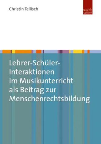 Lehrer-Schüler-Interaktionen im Musikunterricht als Beitrag zur Menschenrechtsbildung Lehrer-Schüler-Interaktionen im Musikunterricht als Beitrag zur Menschenrechtsbildung