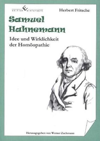 Samuel Hahnemann - Idee und Wirklichkeit der Homöopathie