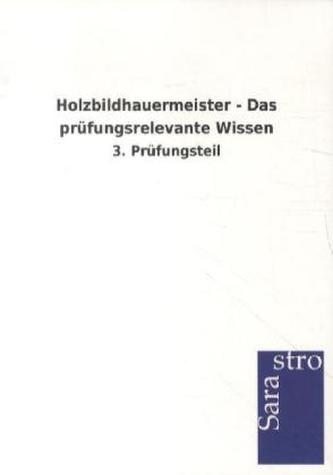 Holzbildhauermeister - Das prüfungsrelevante Wissen