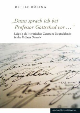 'Dann sprach ich bei Professor Gottsched vor ...'