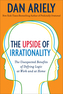 The Upside of Irrationality : The Unexpected Benefits of Defying Logic at Work and Home
