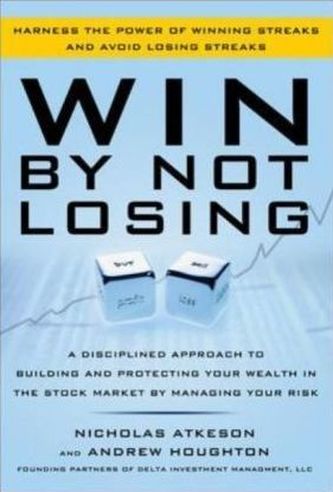 Win By Not Losing: A Disciplined Approach to Building and Protecting Your Wealth in the Stock Market by Managing Your Risk