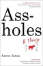 Assholes : A Theory