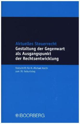 Aktuelles Steuerrecht - Gestaltung der Gegenwart als Ausgangspunkt der Rechtsentwicklung