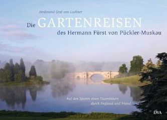 Die Gartenreisen des Hermann Fürst von Pückler-Muskau Die Gartenreisen des Hermann Fürst von Pückler-Muskau