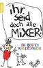 Ihr seid doch alle Mixer!