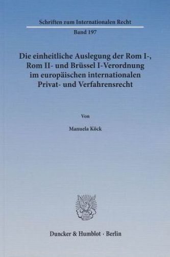 Die einheitliche Auslegung der Rom I-, Rom II- und Brüssel I-Verordnung im europäischen internationalen Privat- und Verfahrensre