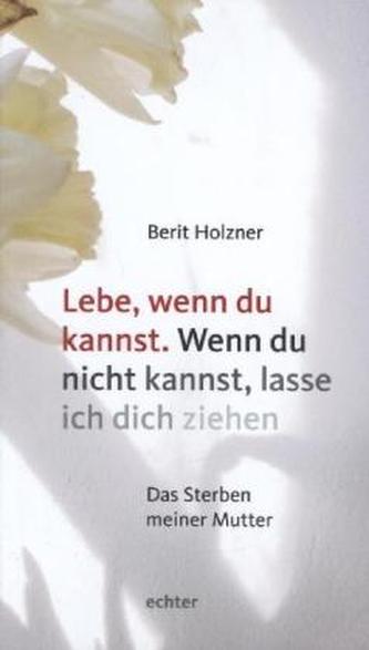 Lebe, wenn du kannst. Wenn du nicht kannst, lasse ich dich ziehen