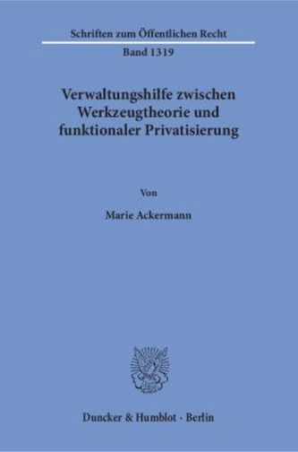 Verwaltungshilfe zwischen Werkzeugtheorie und funktionaler Privatisierung