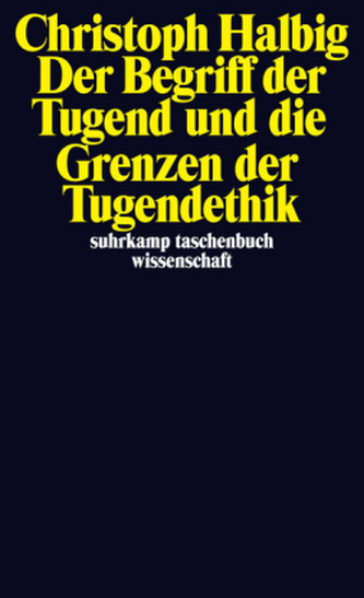 Der Begriff der Tugend und die Grenzen der Tugendethik