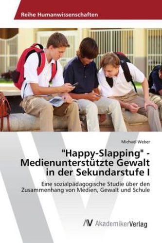 'Happy-Slapping' - Medienunterstützte Gewalt in der Sekundarstufe I