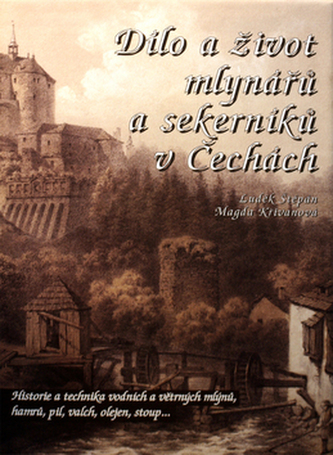 Dílo a život mlynářů a sekerníků v Čechách Dílo a život mlynářů a sekerníků v Čechách