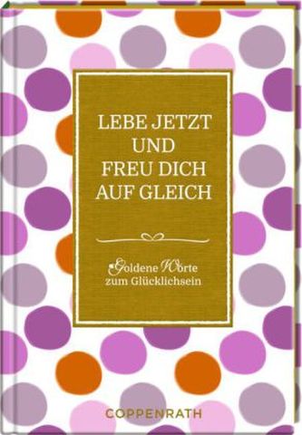 Lebe jetzt und freu dich auf gleich