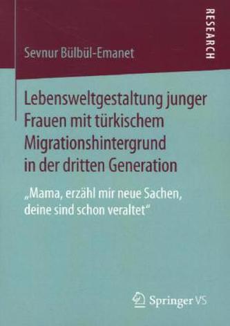 Lebensweltgestaltung junger Frauen mit türkischem Migrationshintergrund in der dritten Generation