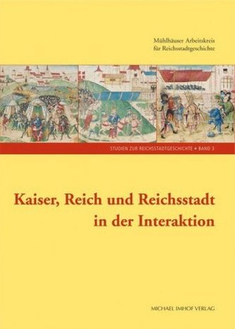 Kaiser, Reich und Reichsstadt in der Interaktion