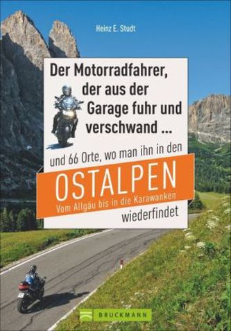 Der Motorradfahrer, der aus der Garage fuhr und verschwand ... und 66 Orte, wo man ihn in den Ostalpen vom Allgäu bis in die Kar