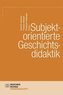Subjektorientierte Geschichtsdidaktik