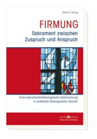 Firmung - Sakrament zwischen Zuspruch und Anspruch