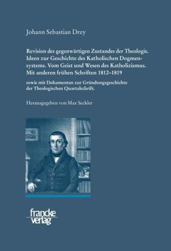 Revision des gegenwärtigen Zustandes der Theologie. Ideen zur Geschichte des Katholischen Dogmensystems. Vom Geist und Wesen des