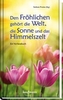 Den Fröhlichen gehört die Welt, die Sonne und das Himmelszelt
