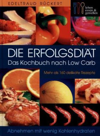 Die Erfolgsdiät - Das Kochbuch nach Low Carb