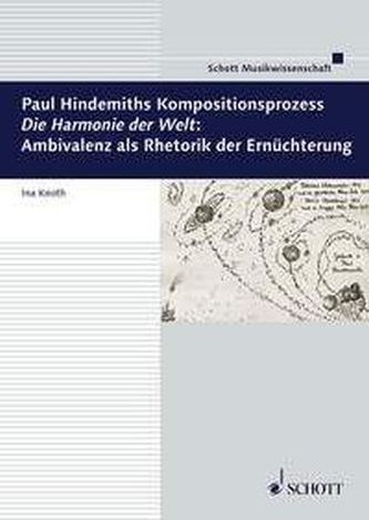 Paul Hindemiths Kompositionsprozess 'Die Harmonie der Welt': Ambivalenz als Rhetorik der Ernüchterung