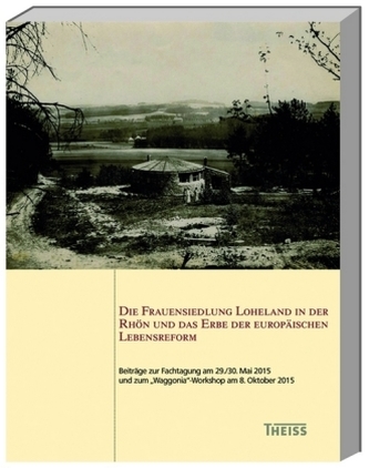 Die Frauensiedlung Loheland in der Rhön und das Erbe der europäischen Lebensreform