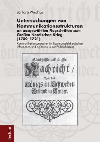 Untersuchungen von Kommunikationsstrukturen an ausgewählten Flugschriften zum Großen Nordischen Krieg (1700-1721) Untersuchungen von Kommunikationsstrukturen an ausgewählten Flugschriften zum Großen Nordischen Krieg (1700-1721)