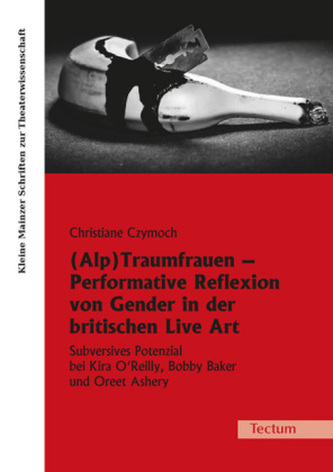 (Alp)Traumfrauen Performative Reflexion von Gender in der britischen Live Art (Alp)Traumfrauen Performative Reflexion von Gender in der britischen Live Art